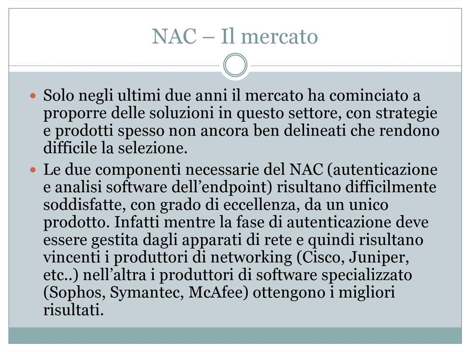 Le due componenti necessarie del NAC (autenticazione e analisi software dell endpoint) risultano difficilmente soddisfatte, con grado di eccellenza, da un unico