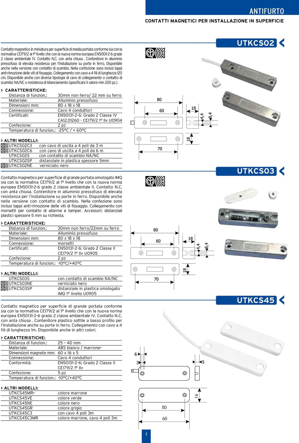 Disponibile anche nella versione con contatto di scambio. Nella confezione sono inclusi tappi anti-rimozione delle viti di fissaggio. Collegamento con cavo a 4 fili di lunghezza 120 cm.