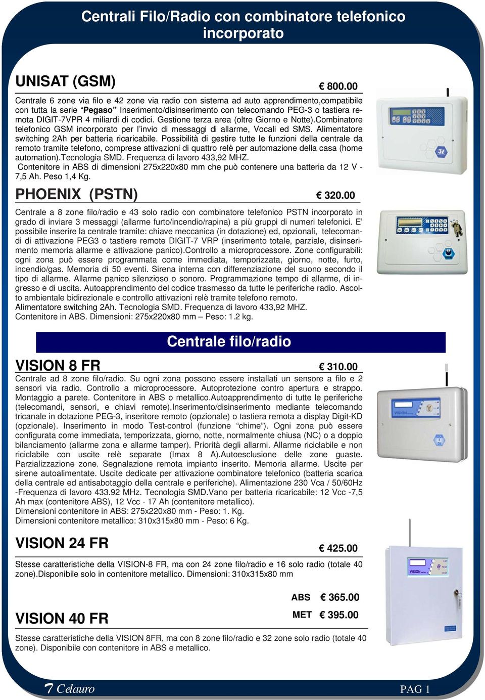 Combinatore telefonico GSM incorporato per l invio di messaggi di allarme, Vocali ed SMS. Alimentatore switching 2Ah per batteria ricaricabile.