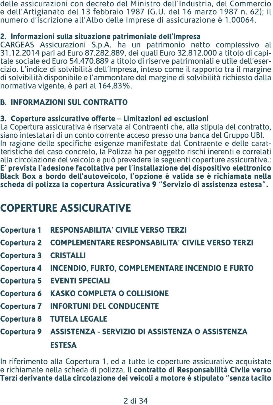 12.2014 pari ad Euro 87.282.889, dei quali Euro 32.812.000 a titolo di capitale sociale ed Euro 54.470.889 a titolo di riserve patrimoniali e utile dell esercizio.