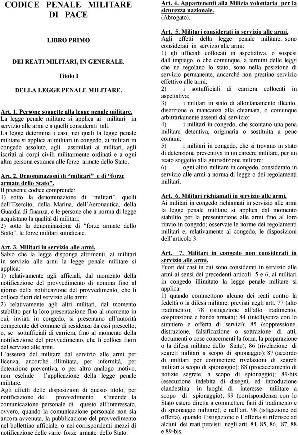 La legge determina i casi, nei quali la legge penale militare si applica ai militari in congedo, ai militari in congedo assoluto, agli assimilati ai militari, agli iscritti ai corpi civili