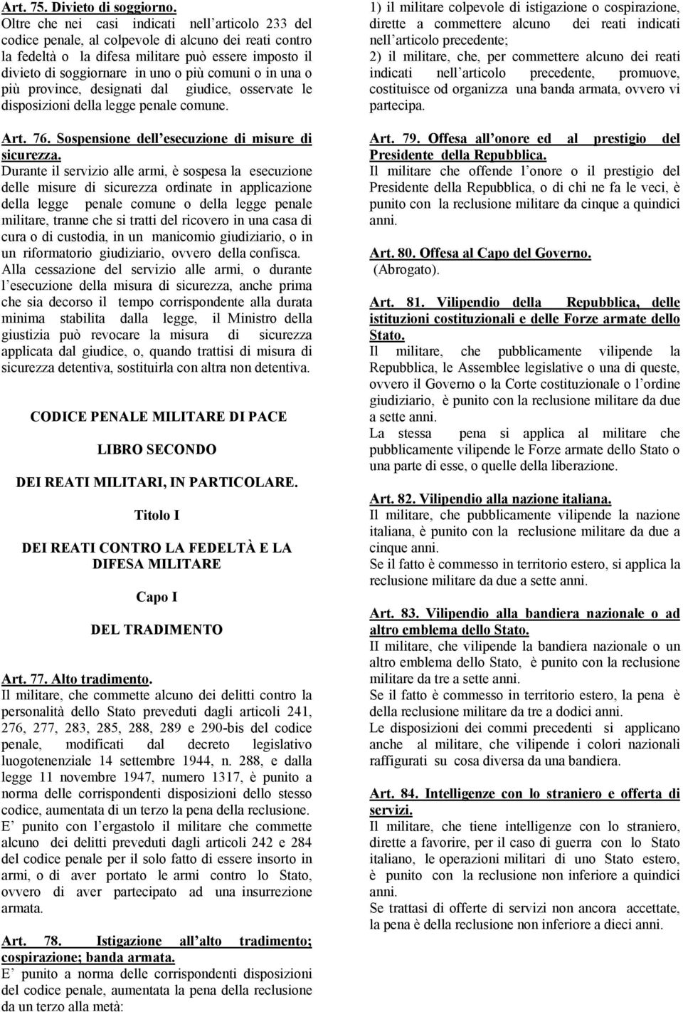 comuni o in una o più province, designati dal giudice, osservate le disposizioni della legge penale comune. Art. 76. Sospensione dell esecuzione di misure di sicurezza.