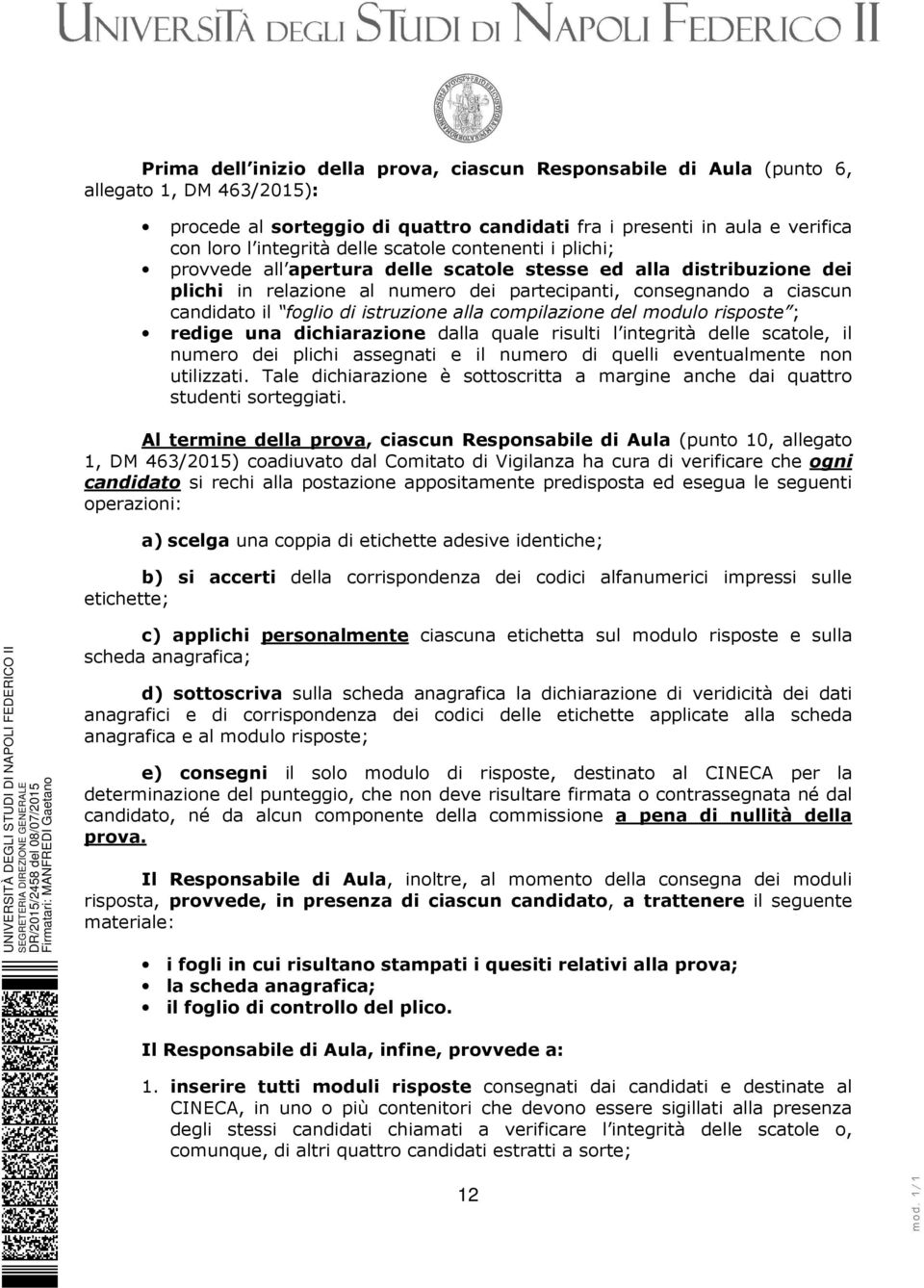 istruzione alla compilazione del modulo risposte ; redige una dichiarazione dalla quale risulti l integrità delle scatole, il numero dei plichi assegnati e il numero di quelli eventualmente non