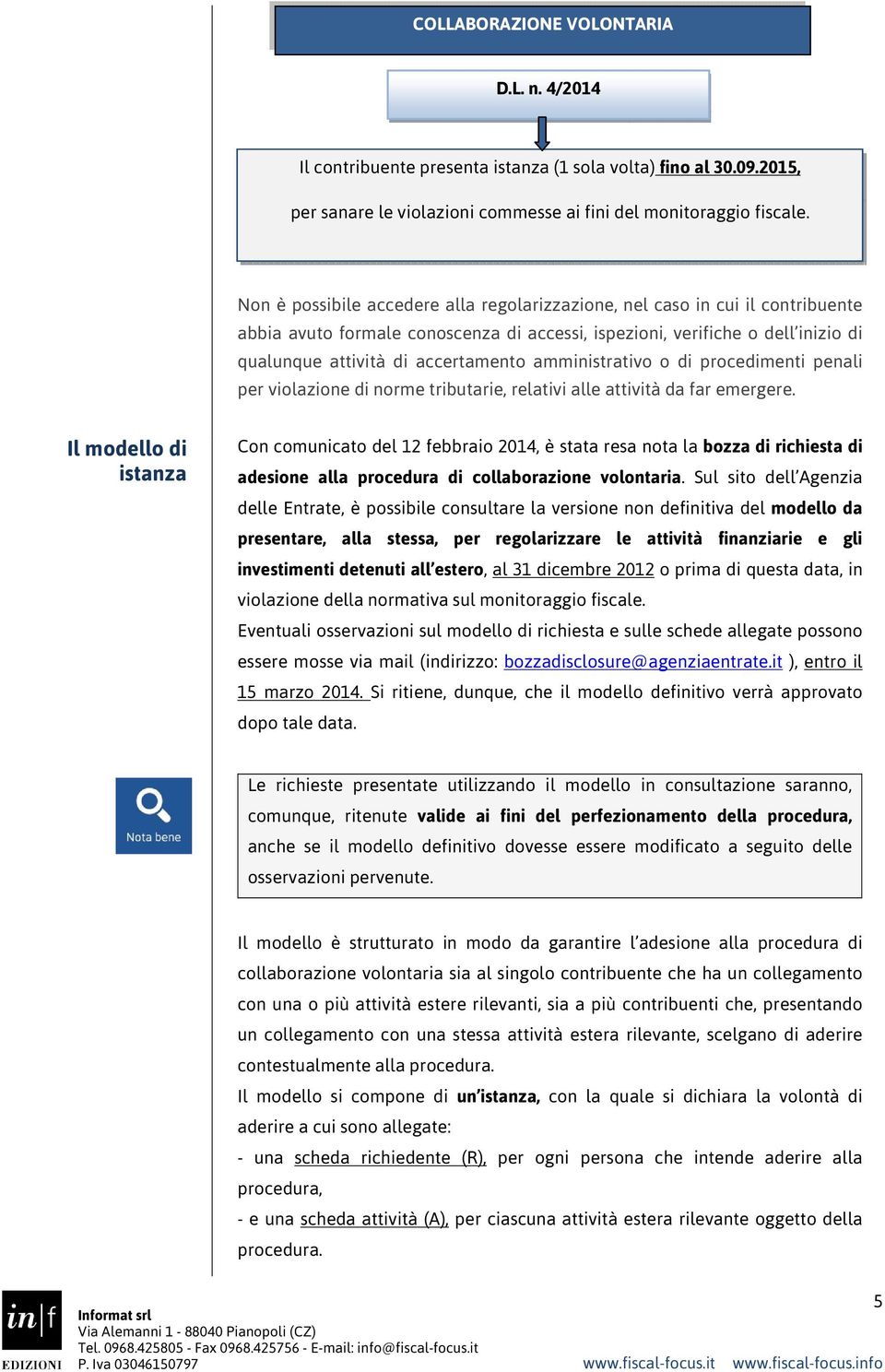 amministrativo o di procedimenti penali per violazione di norme tributarie, relativi alle attività da far emergere.