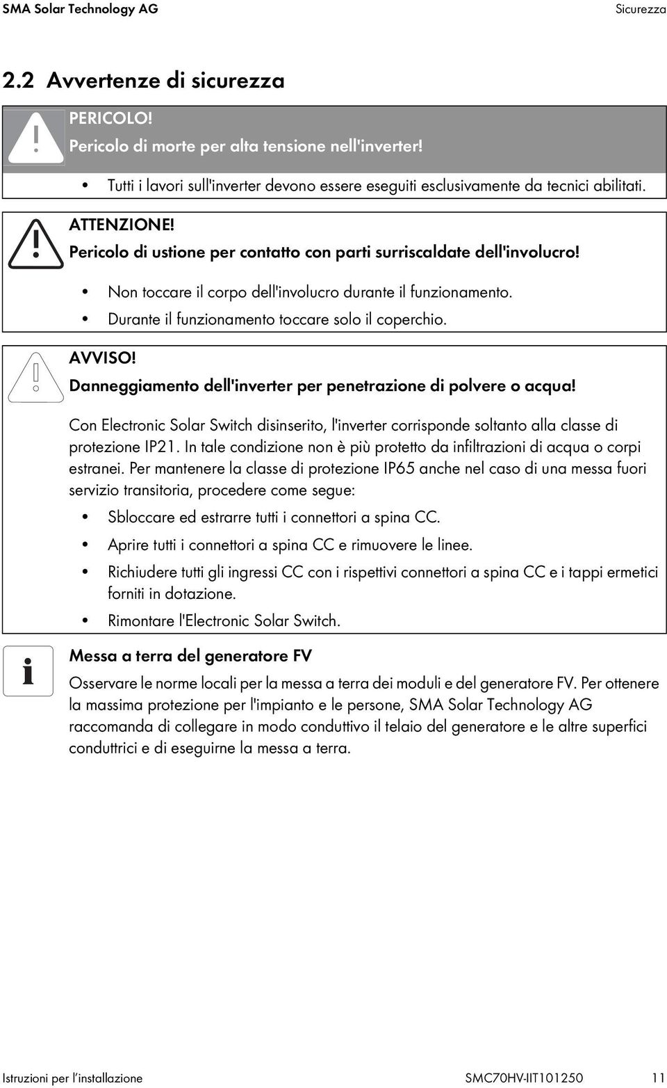 Non toccare il corpo dell'involucro durante il funzionamento. Durante il funzionamento toccare solo il coperchio. AVVISO! Danneggiamento dell'inverter per penetrazione di polvere o acqua!