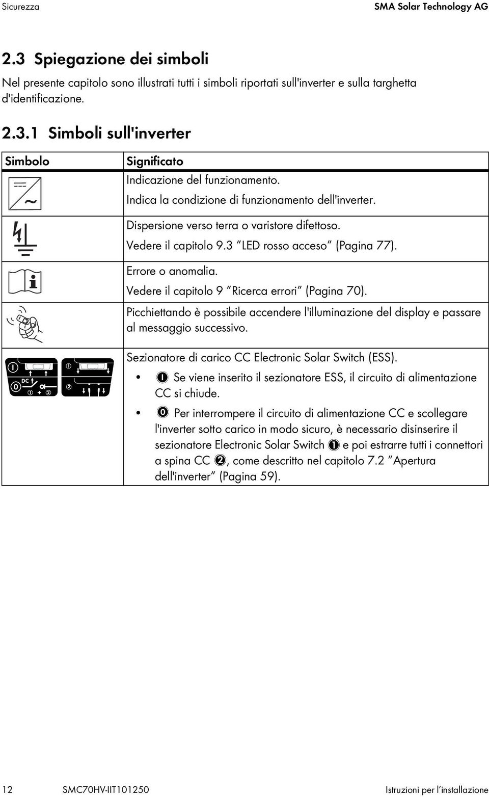 Vedere il capitolo 9 Ricerca errori (Pagina 70). Picchiettando è possibile accendere l'illuminazione del display e passare al messaggio successivo.