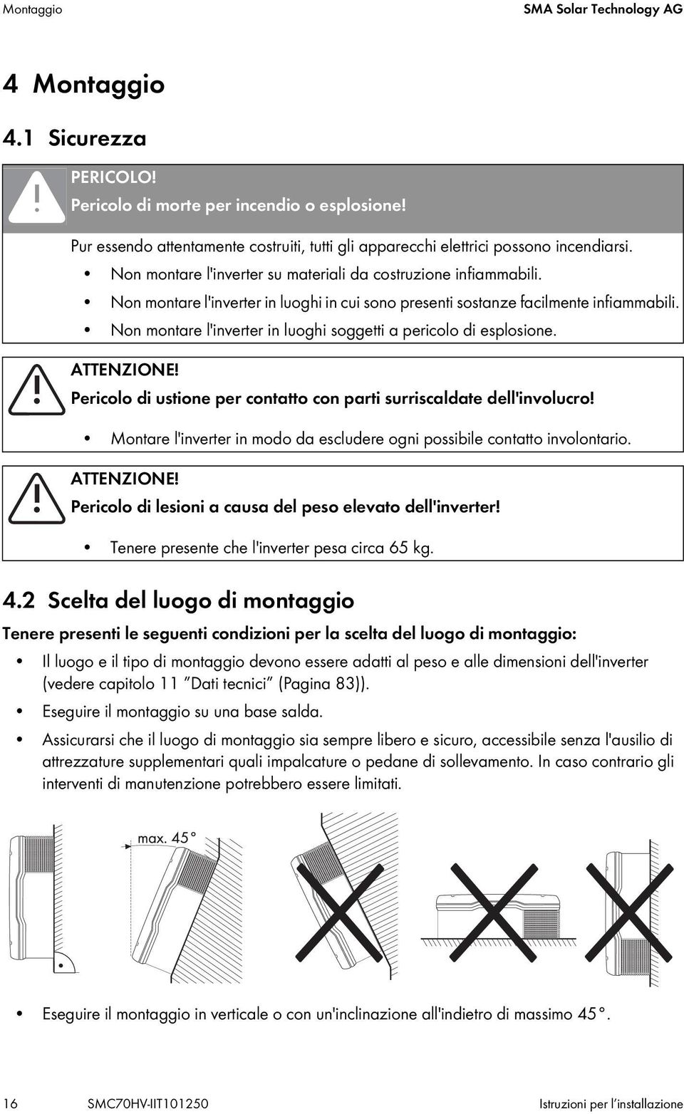 Non montare l'inverter in luoghi in cui sono presenti sostanze facilmente infiammabili. Non montare l'inverter in luoghi soggetti a pericolo di esplosione. ATTENZIONE!