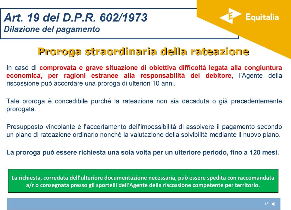 responsabilità del debitore, l Agente della riscossione può accordare una proroga di ulteriori 10 anni.