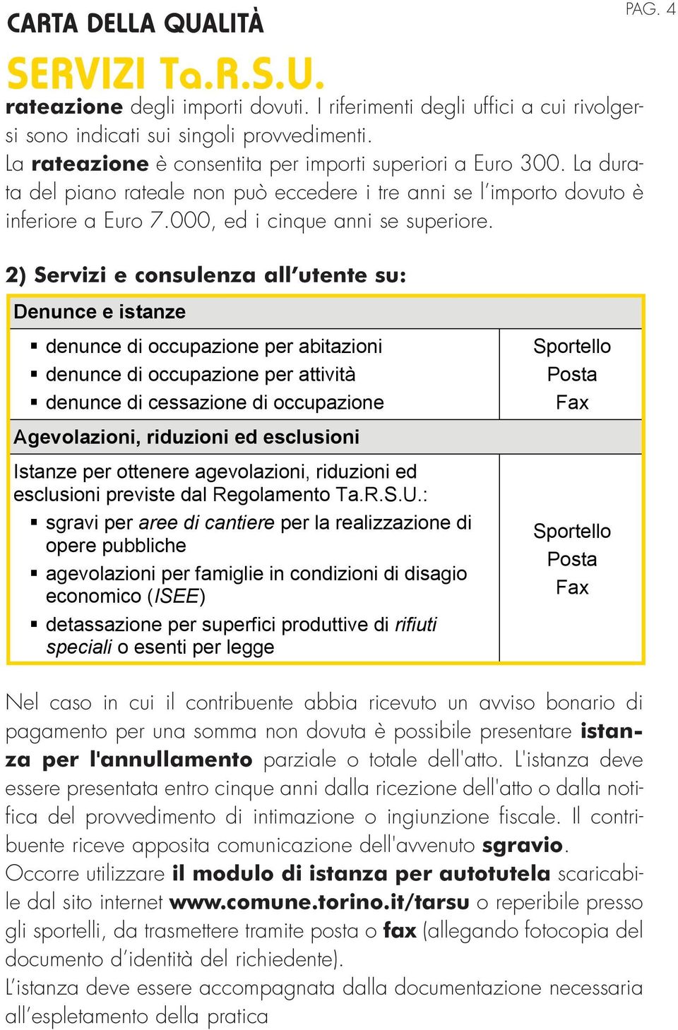 4 2) Servizi e consulenza all utente su: Denunce e istanze denunce di occupazione per abitazioni denunce di occupazione per attività denunce di cessazione di occupazione Agevolazioni, riduzioni ed