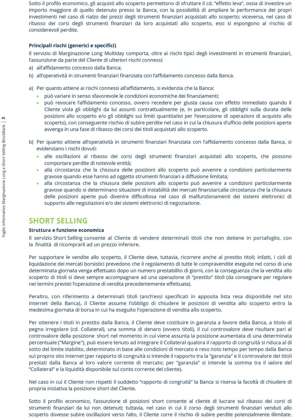 strumenti finanziari acquistati allo scoperto; viceversa, nel caso di ribasso dei corsi degli strumenti finanziari da loro acquistati allo scoperto, essi si espongono al rischio di considerevoli