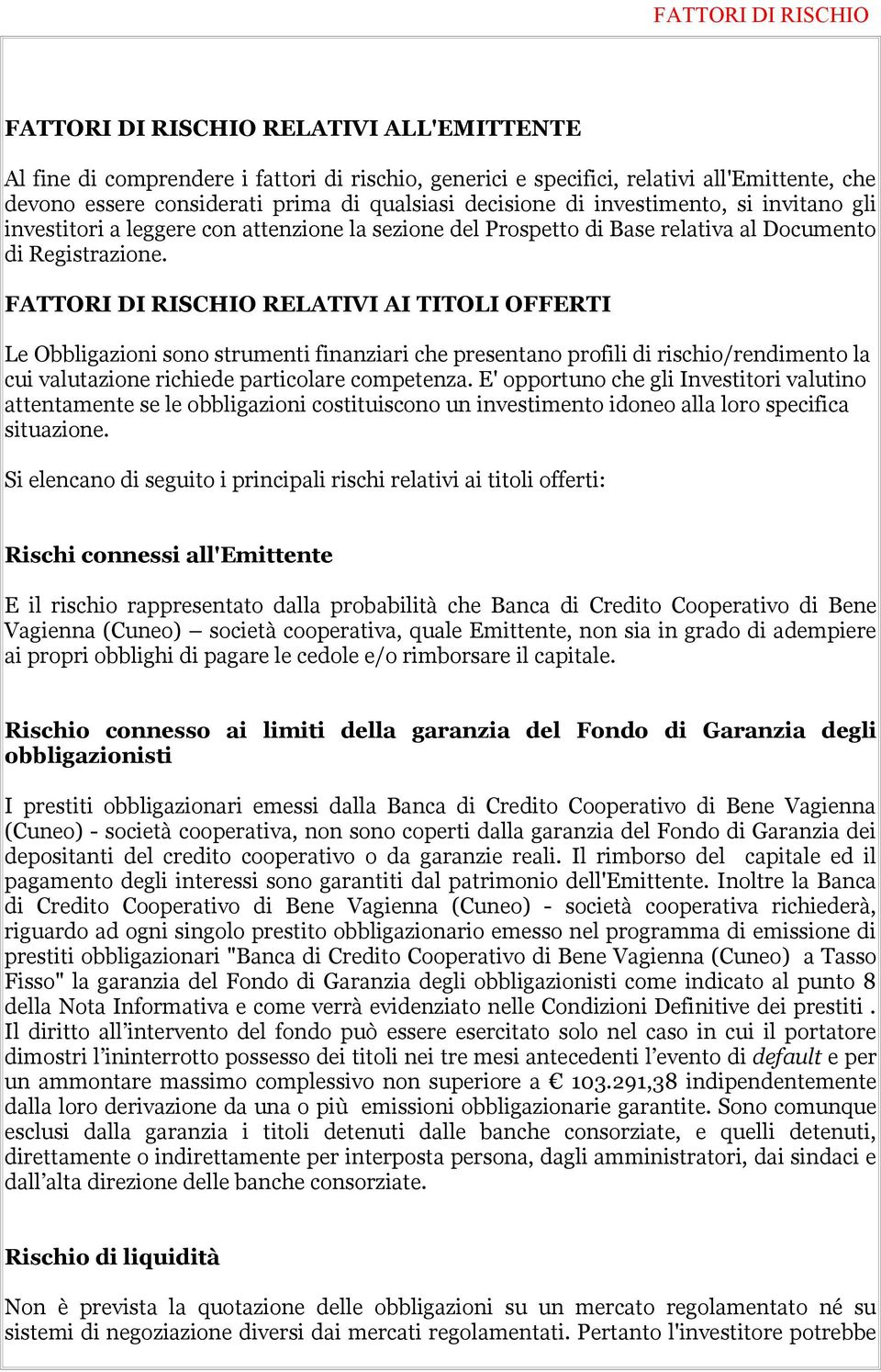 FATTORI DI RISCHIO RELATIVI AI TITOLI OFFERTI Le Obbligazioni sono strumenti finanziari che presentano profili di rischio/rendimento la cui valutazione richiede particolare competenza.