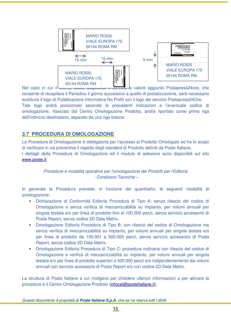 Tale logo andrà posizionato secondo le precedenti indicazioni e l eventuale codice di omologazione, rilasciato dal Centro Omologazione Prodotto, andrà riportato come prima riga dell indirizzo