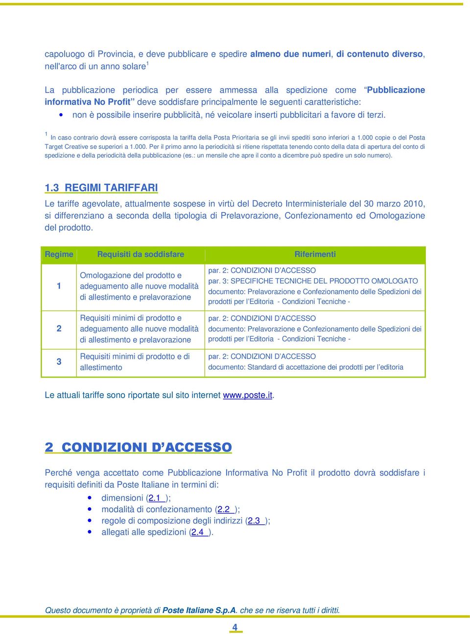 1 In caso contrario dovrà essere corrisposta la tariffa della Posta Prioritaria se gli invii spediti sono inferiori a 1.000 