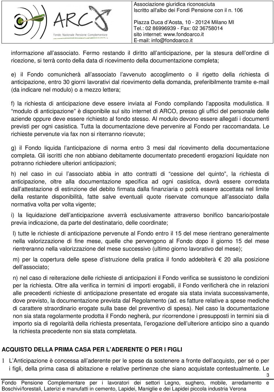 avvenuto accoglimento o il rigetto della richiesta di anticipazione, entro 30 giorni lavorativi dal ricevimento della domanda, preferibilmente tramite e-mail (da indicare nel modulo) o a mezzo