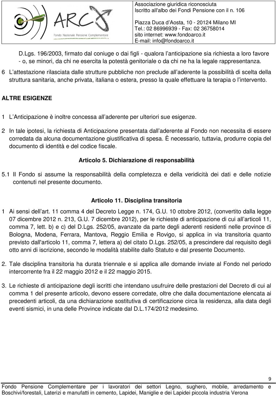 6 L attestazione rilasciata dalle strutture pubbliche non preclude all aderente la possibilità di scelta della struttura sanitaria, anche privata, italiana o estera, presso la quale effettuare la