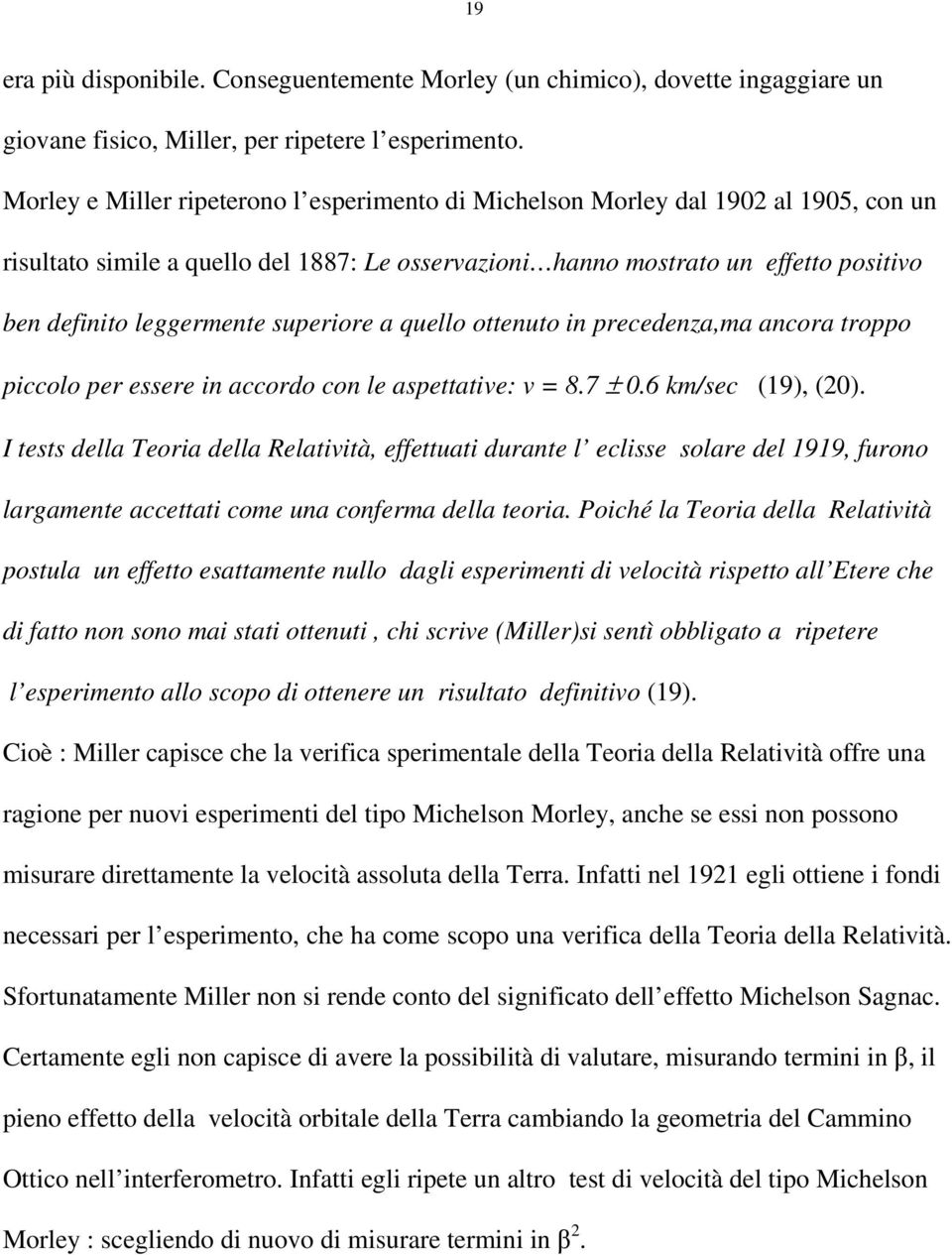 superiore a quello ottenuto in precedenza,ma ancora troppo piccolo per essere in accordo con le aspettative: v = 8.7 ± 0.6 km/sec (19), (20).