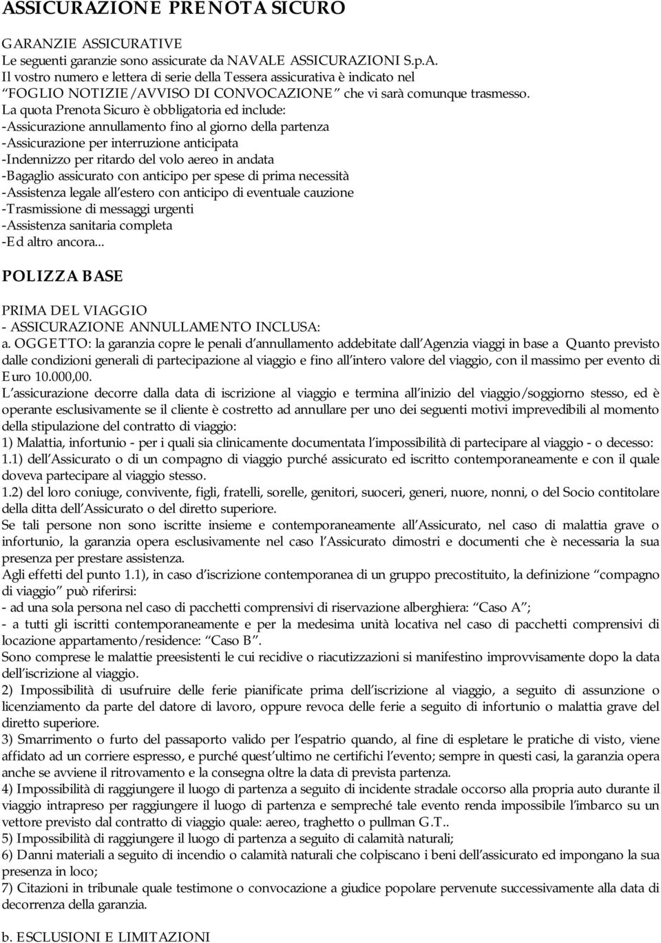 andata -Bagaglio assicurato con anticipo per spese di prima necessità -Assistenza legale all estero con anticipo di eventuale cauzione -Trasmissione di messaggi urgenti -Assistenza sanitaria completa