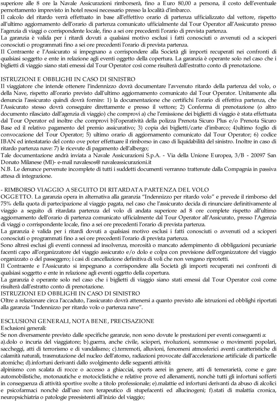 Tour Operator all Assicurato presso l agenzia di viaggi o corrispondente locale, fino a sei ore precedenti l orario di prevista partenza.