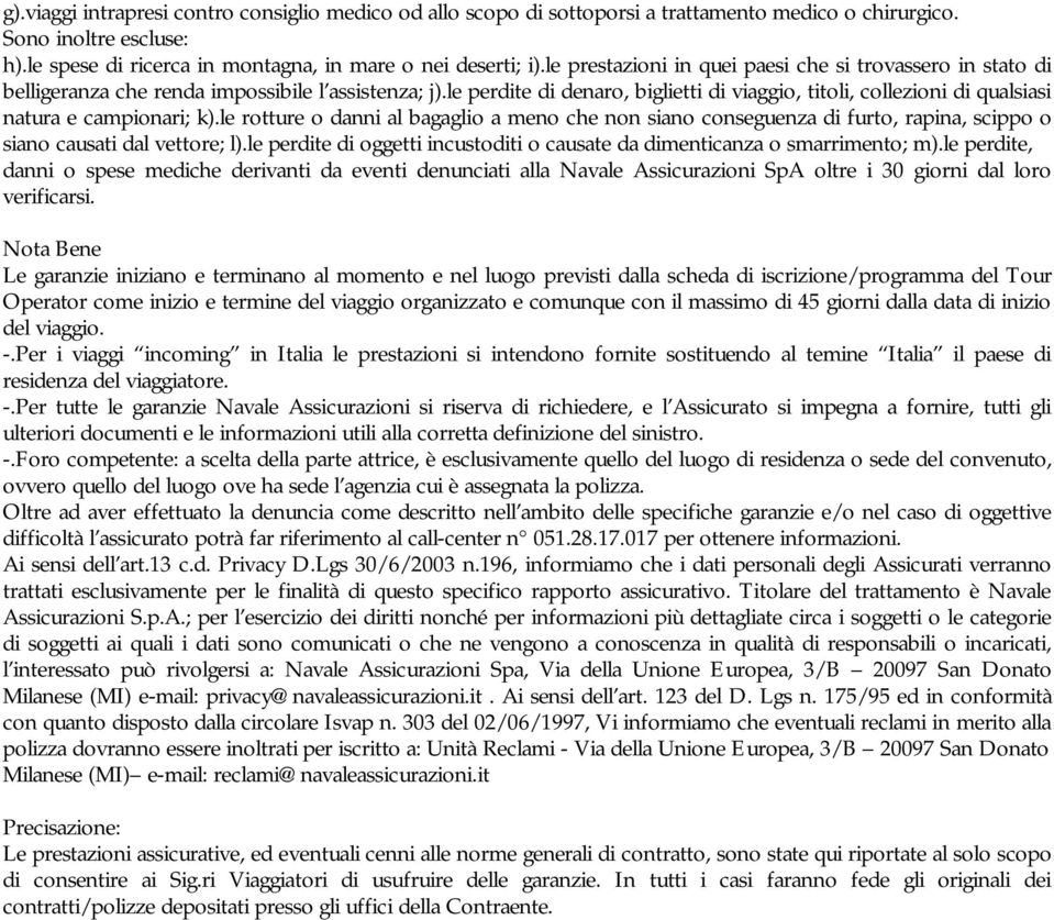 le perdite di denaro, biglietti di viaggio, titoli, collezioni di qualsiasi natura e campionari; k).