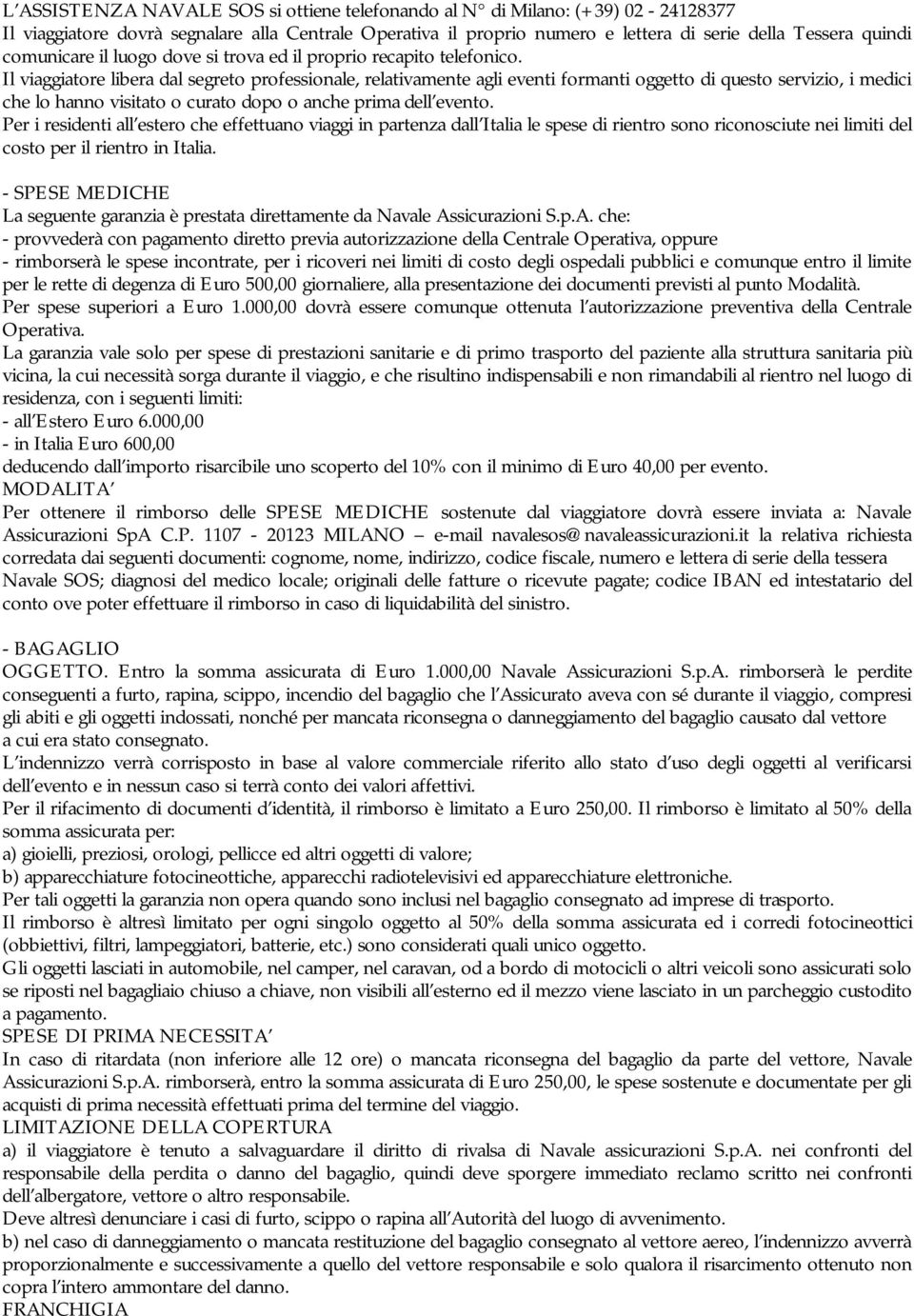 Il viaggiatore libera dal segreto professionale, relativamente agli eventi formanti oggetto di questo servizio, i medici che lo hanno visitato o curato dopo o anche prima dell evento.