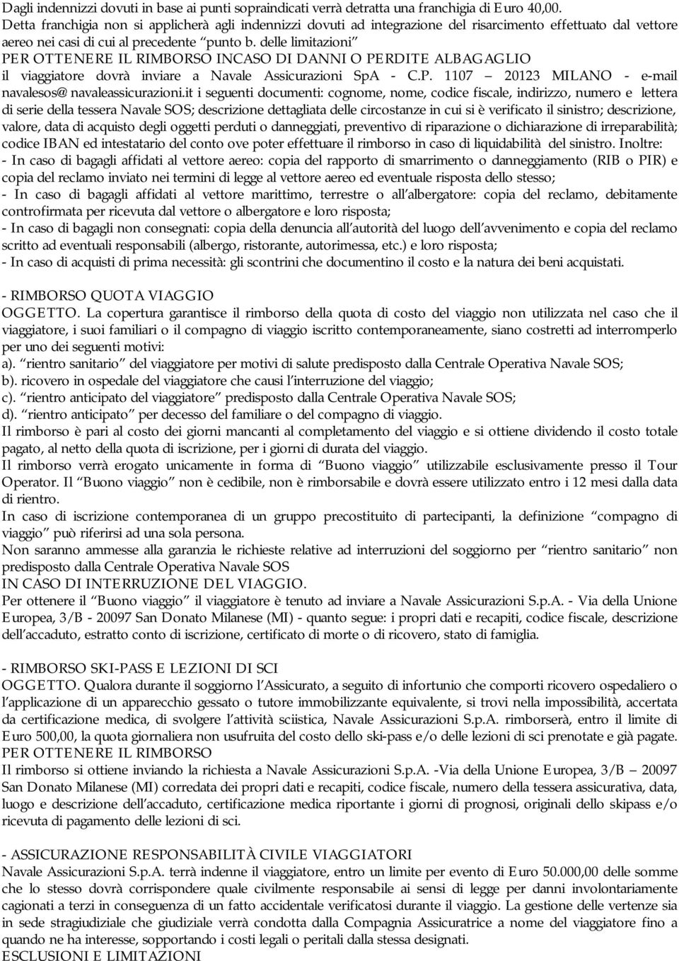 delle limitazioni PER OTTENERE IL RIMBORSO INCASO DI DANNI O PERDITE ALBAGAGLIO il viaggiatore dovrà inviare a Navale Assicurazioni SpA - C.P. 1107 20123 MILANO - e-mail navalesos@navaleassicurazioni.