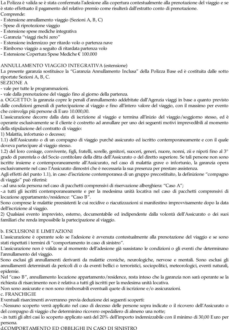 Comprende: - Estensione annullamento viaggio (Sezioni A, B, C) - Spese di riprotezione viaggio - Estensione spese mediche integrativa - Garanzia viaggi rischi zero - Estensione indennizzo per ritardo