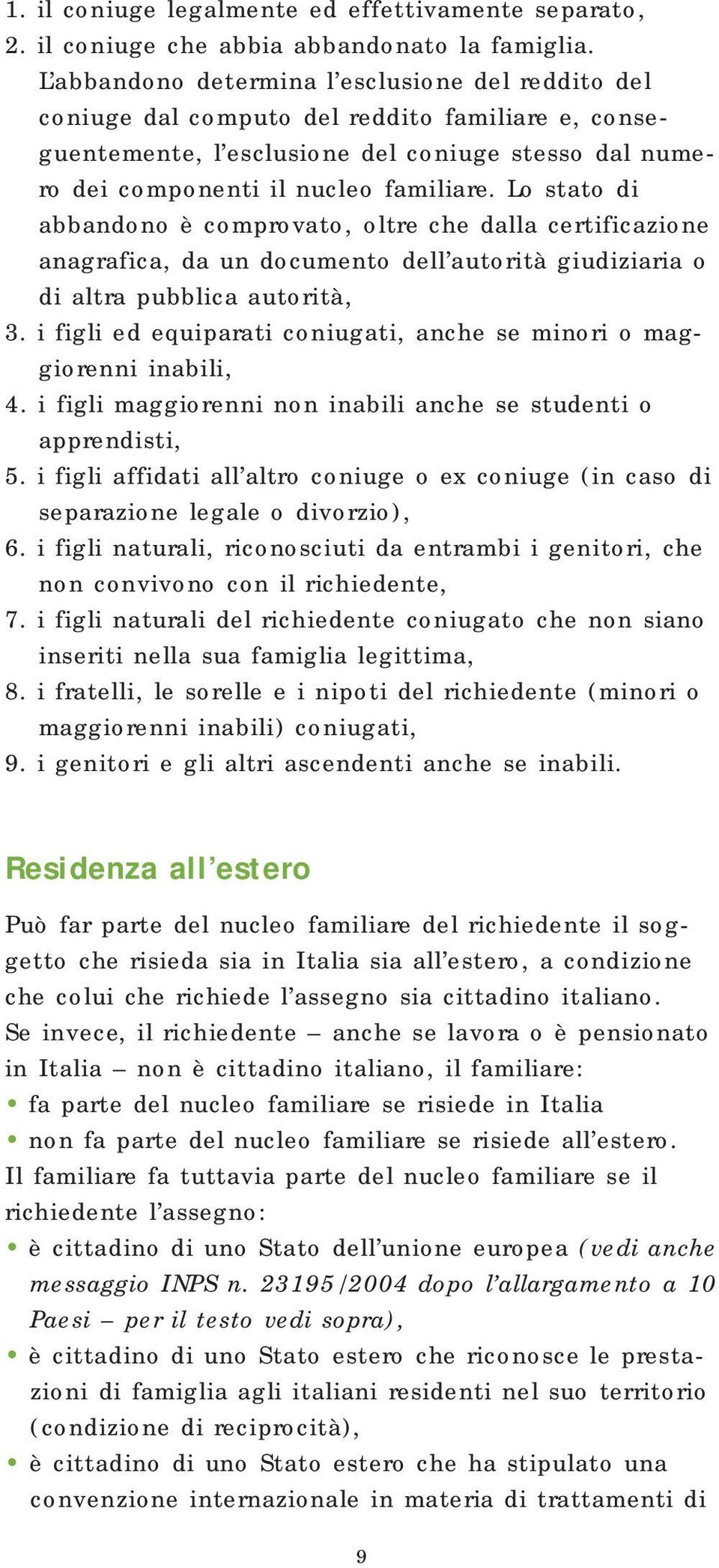 Lo stato di abbandono è comprovato, oltre che dalla certificazione anagrafica, da un documento dell autorità giudiziaria o di altra pubblica autorità, 3.