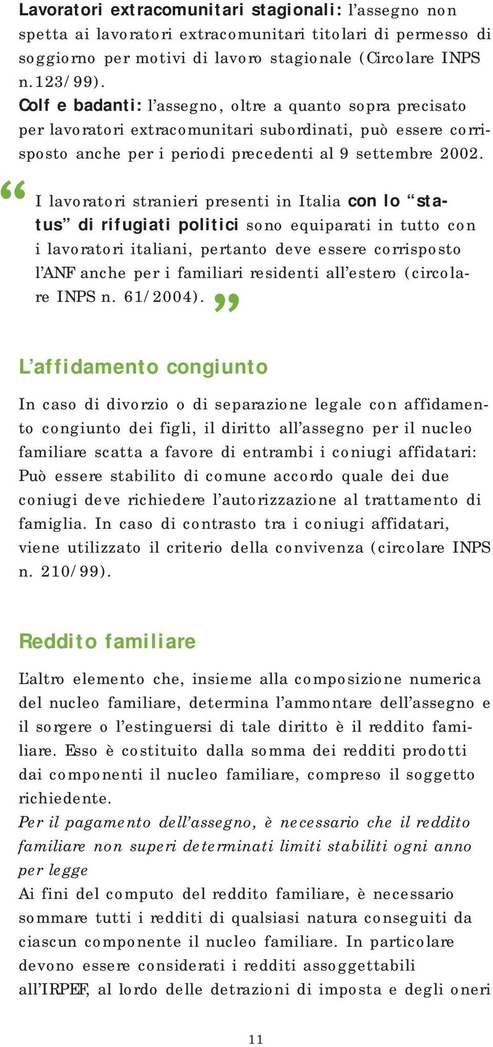 I lavoratori stranieri presenti in Italia con lo status di rifugiati politici sono equiparati in tutto con i lavoratori italiani, pertanto deve essere corrisposto l ANF anche per i familiari