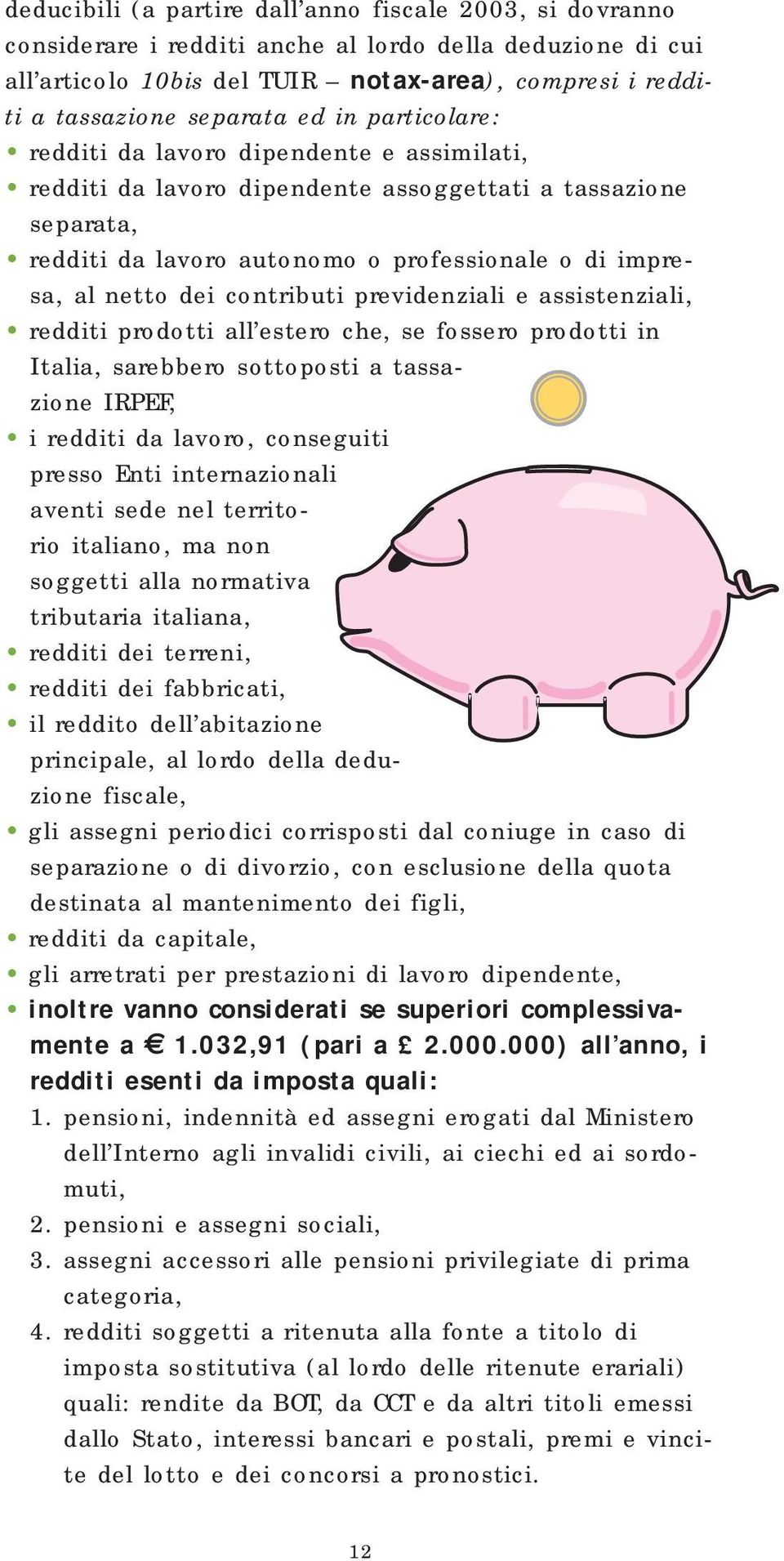 contributi previdenziali e assistenziali, redditi prodotti all estero che, se fossero prodotti in Italia, sarebbero sottoposti a tassazione IRPEF, i redditi da lavoro, conseguiti presso Enti