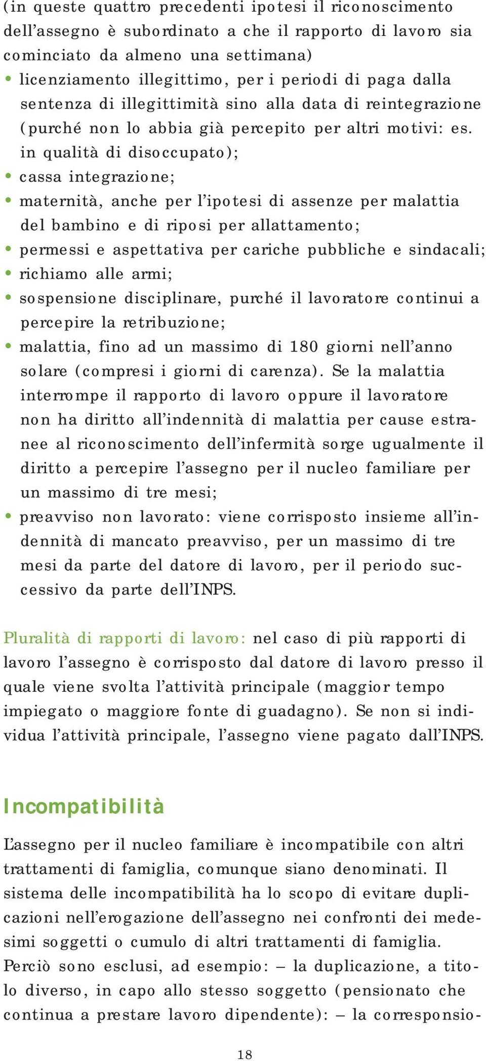 in qualità di disoccupato); cassa integrazione; maternità, anche per l ipotesi di assenze per malattia del bambino e di riposi per allattamento; permessi e aspettativa per cariche pubbliche e