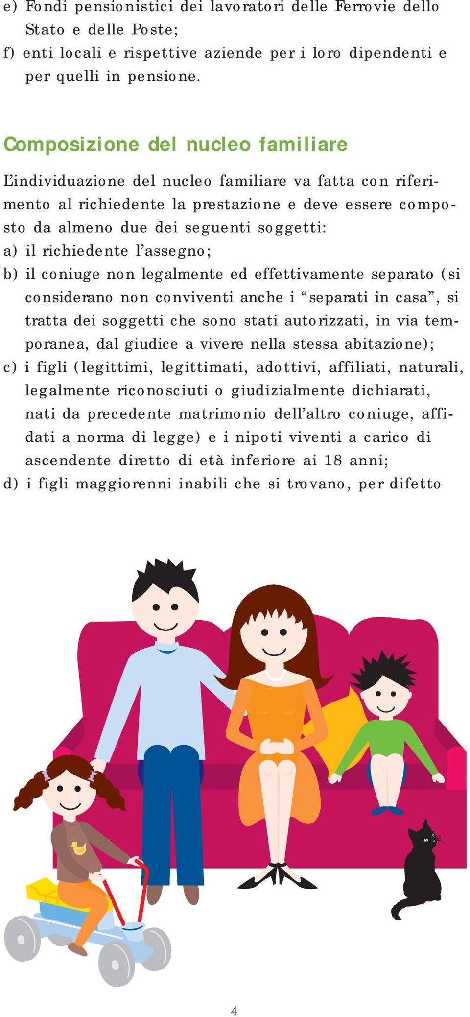 richiedente l assegno; b) il coniuge non legalmente ed effettivamente separato (si considerano non conviventi anche i separati in casa, si tratta dei soggetti che sono stati autorizzati, in via