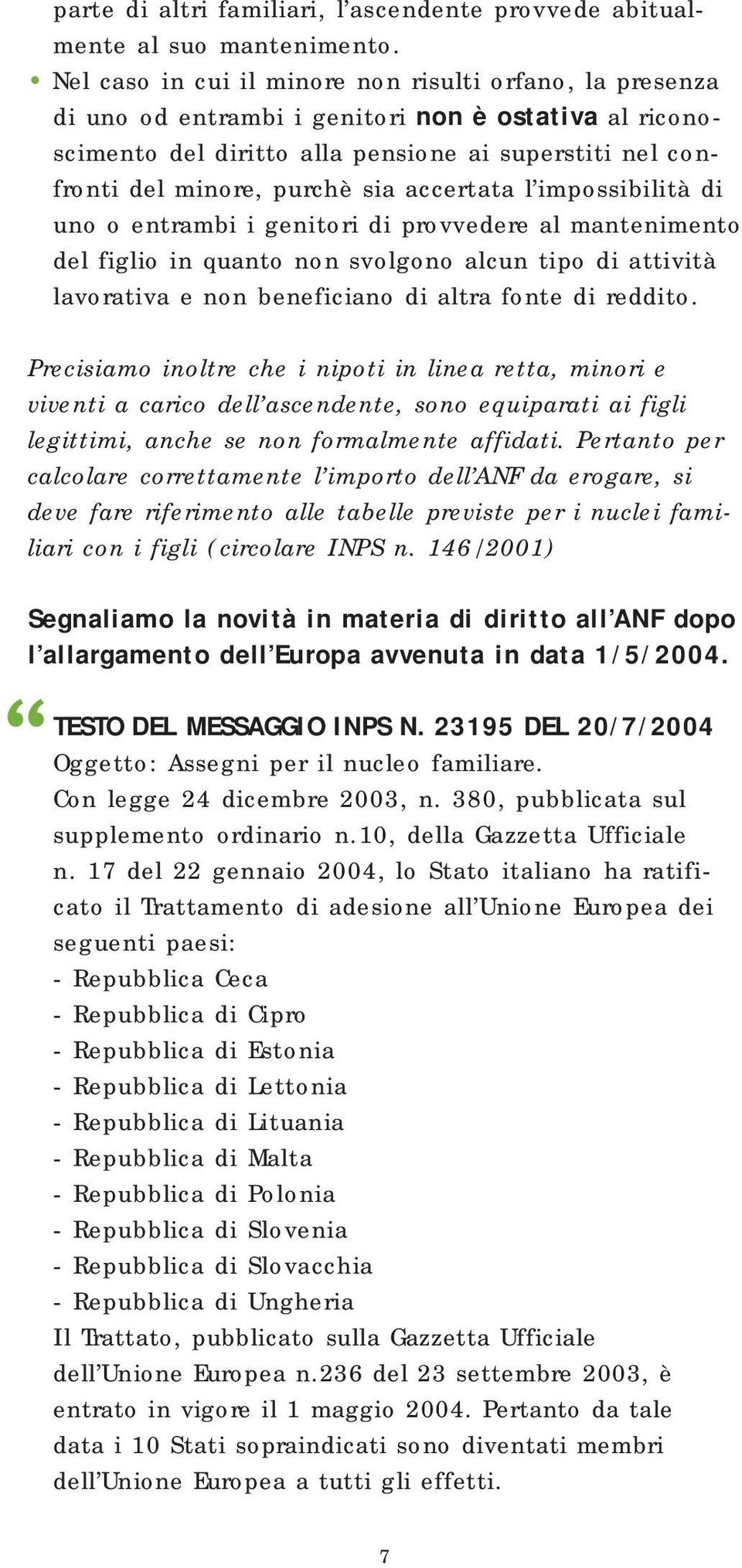 accertata l impossibilità di uno o entrambi i genitori di provvedere al mantenimento del figlio in quanto non svolgono alcun tipo di attività lavorativa e non beneficiano di altra fonte di reddito.