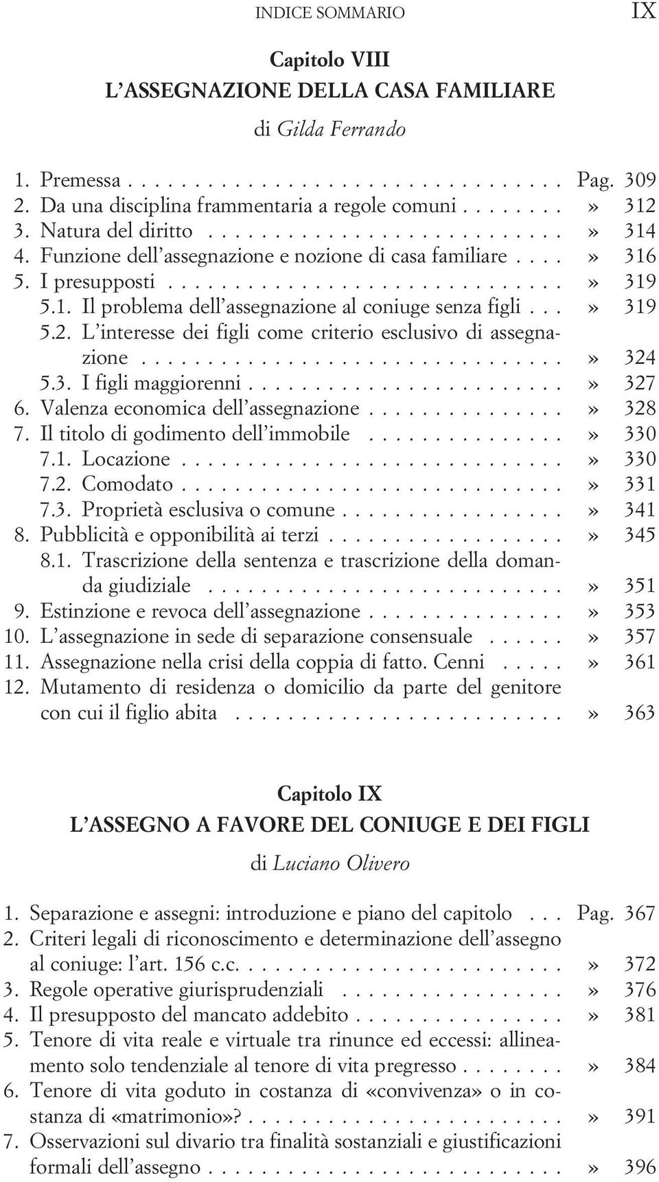 L interesse dei figli come criterio esclusivo di assegnazione...» 324 5.3. I figli maggiorenni...» 327 6. Valenza economica dell assegnazione...» 328 7. Il titolo di godimento dell immobile...» 330 7.