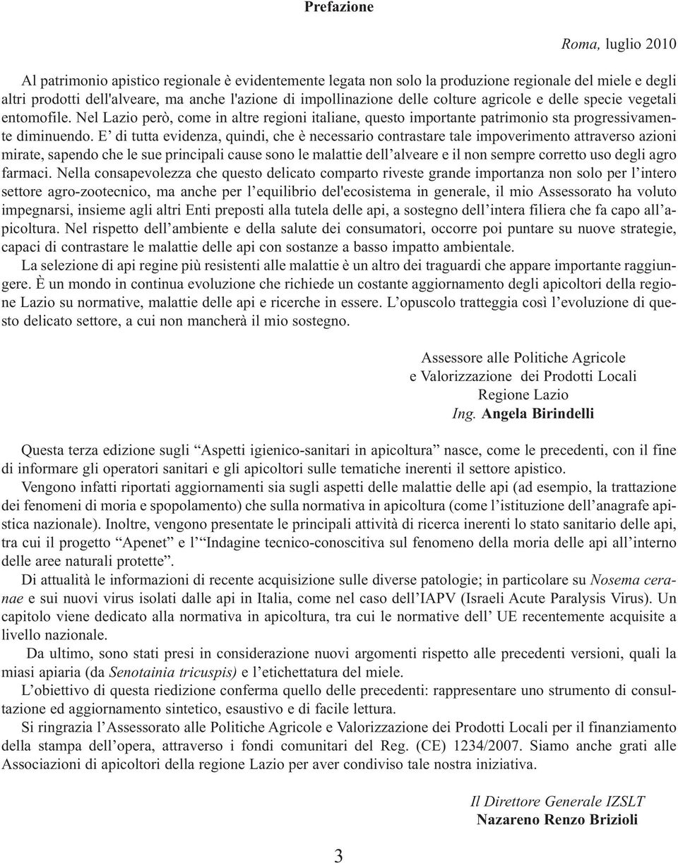 E di tutta evidenza, quindi, che è necessario contrastare tale impoverimento attraverso azioni mirate, sapendo che le sue principali cause sono le malattie dell alveare e il non sempre corretto uso