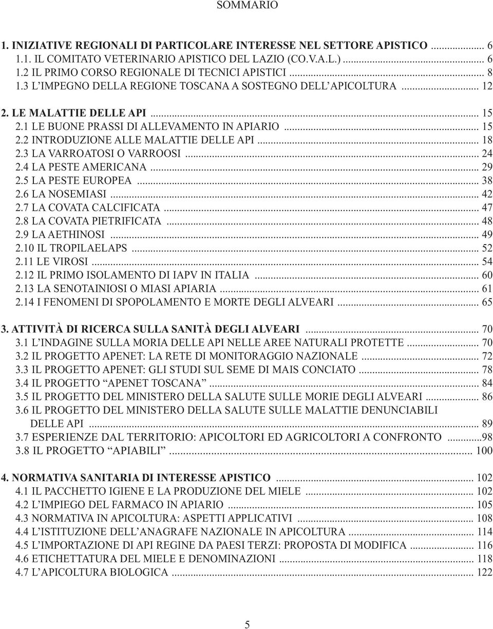 .. 18 2.3 LA VARROATOSI O VARROOSI... 24 2.4 LA PESTE AMERICANA... 29 2.5 LA PESTE EUROPEA... 38 2.6 LA NOSEMIASI... 42 2.7 LA COVATA CALCIFICATA... 47 2.8 LA COVATA PIETRIFICATA... 48 2.