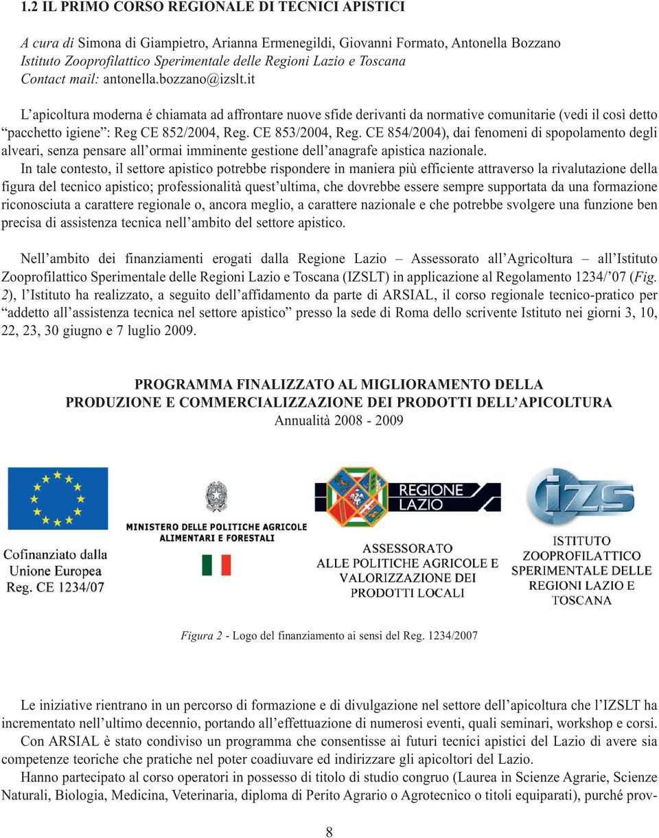 it L apicoltura moderna é chiamata ad affrontare nuove sfide derivanti da normative comunitarie (vedi il così detto pacchetto igiene : Reg CE 852/2004, Reg. CE 853/2004, Reg.