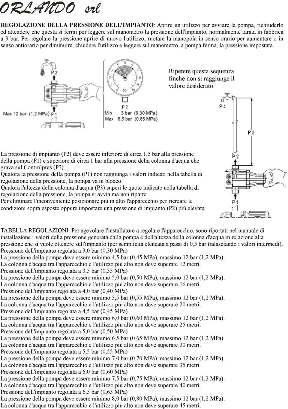 Per regolare la pressione aprire di nuovo l'utilizzo, ruotare la manopola in senso orario per aumentare o in senso antiorario per diminuire, chiudere l'utilizzo e leggere sul manometro, a pompa