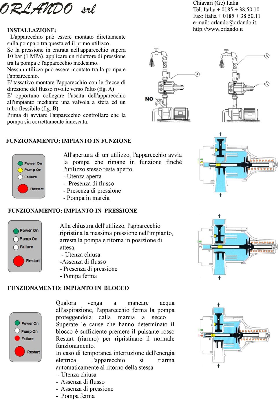 Nessun utilizzo può essere montato tra la pompa e l'apparecchio. E' tassativo montare l'apparecchio con le frecce di direzione del flusso rivolte verso l'alto (fig. A).