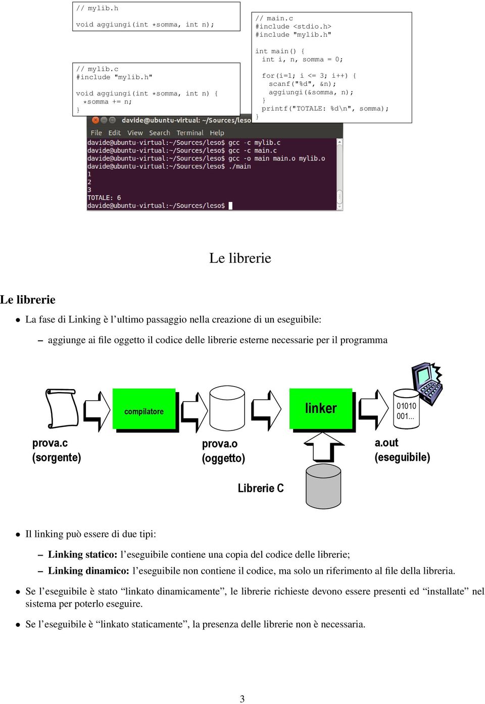 "#$%&# +#,,-//#0 425"-"2-67 %&#8/ +-*-,8252)-0 Il linking può essere di due tipi: Linking statico: l eseguibile contiene una copia del codice delle librerie; Linking dinamico: l eseguibile non