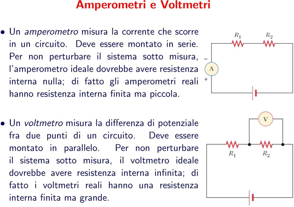 resistenza interna finita ma piccola. Un voltmetro misura la differenza di potenziale fra due punti di un circuito.