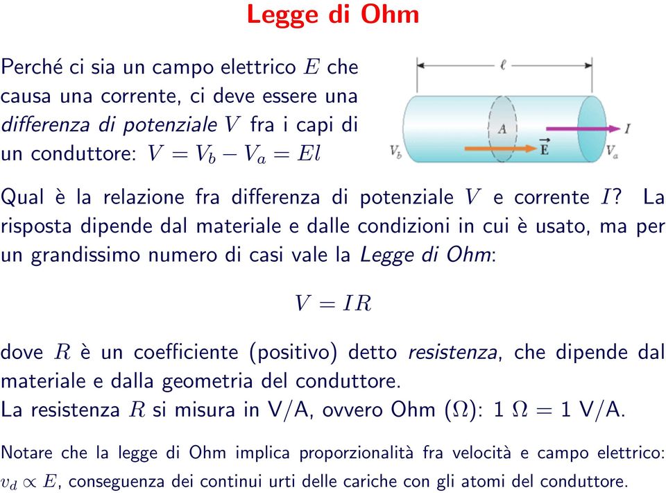 La risposta dipende dal materiale e dalle condizioni in cui è usato, ma per un grandissimo numero di casi vale la Legge di Ohm: V = IR dove R è un coefficiente (positivo)