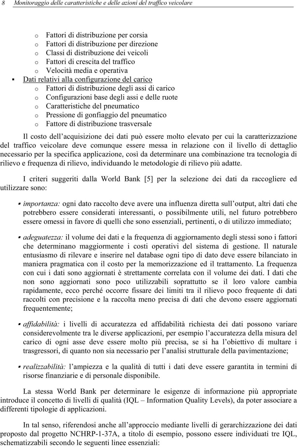 ruote o Caratteristiche del pneumatico o Pressione di gonfiaggio del pneumatico o Fattore di distribuzione trasversale Il costo dell acquisizione dei dati può essere molto elevato per cui la