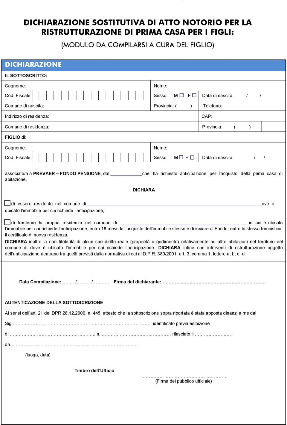 Fiscale: Sesso: M F Data di nascita: / / associato/a a PREVAER FONDO PENSIONE, dal abitazione, che ha richiesto anticipazione per l acquisto della prima casa di DICHIARA di essere residente nel