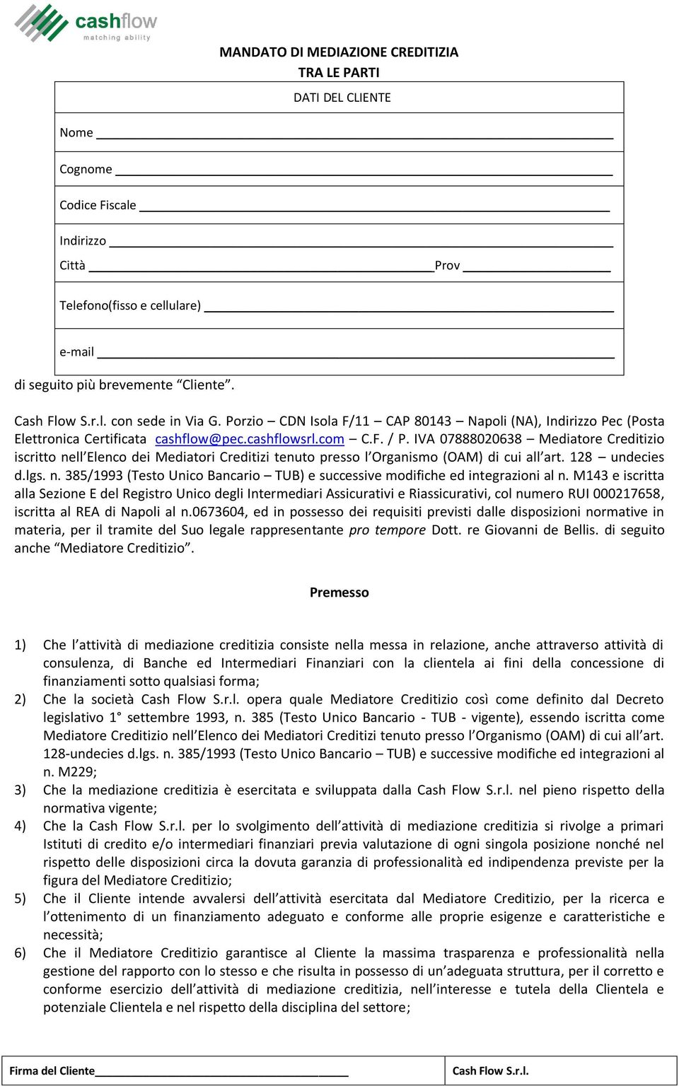 IVA 07888020638 Mediatore Creditizio iscritto nell Elenco dei Mediatori Creditizi tenuto presso l Organismo (OAM) di cui all art. 128 undecies d.lgs. n. 385/1993 (Testo Unico Bancario TUB) e successive modifiche ed integrazioni al n.