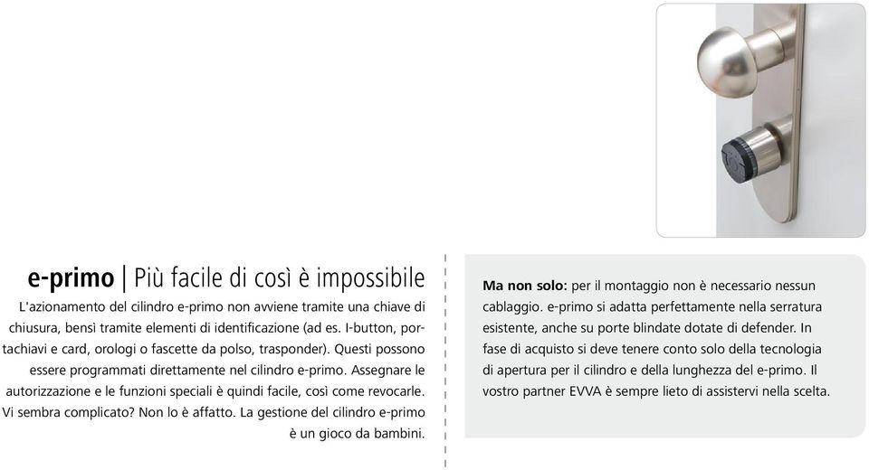 Assegnare le autorizzazione e le funzioni speciali è quindi facile, così come revocarle. Vi sembra complicato? Non lo è affatto. La gestione del cilindro e-primo è un gioco da bambini.