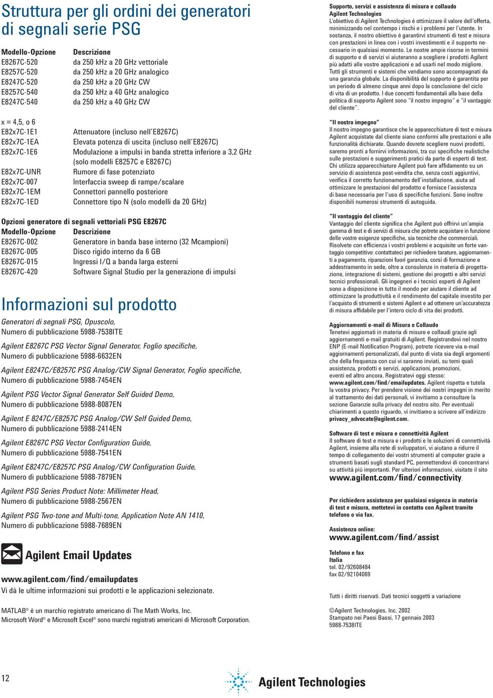 E8267C) Elevata potenza di uscita (incluso nell E8267C) Modulazione a impulsi in banda stretta inferiore a 3,2 GHz (solo modelli E8257C e E8267C) Rumore di fase potenziato Interfaccia sweep di