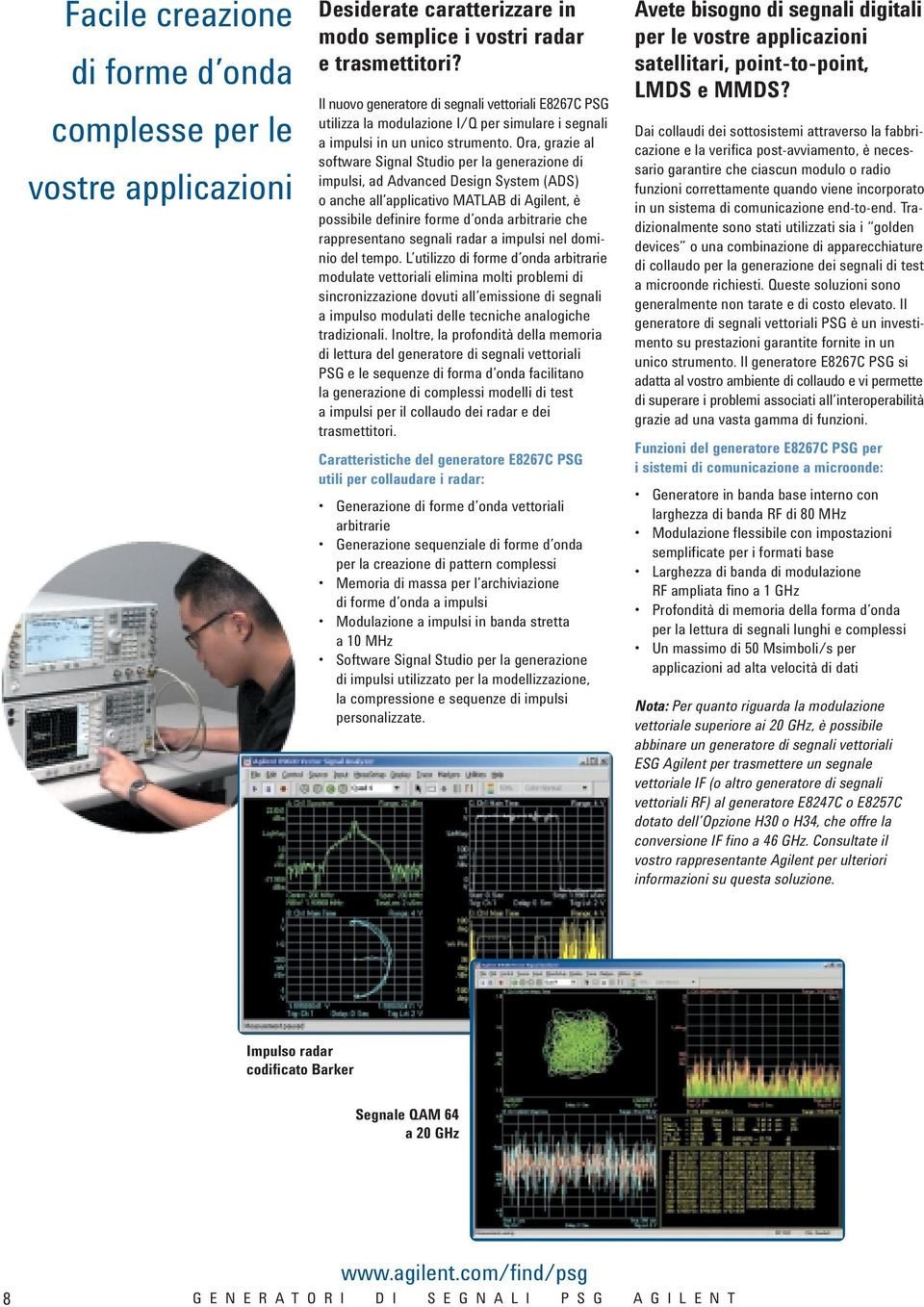 Ora, grazie al software Signal Studio per la generazione di impulsi, ad Advanced Design System (ADS) o anche all applicativo MATLAB di Agilent, è possibile definire forme d onda arbitrarie che