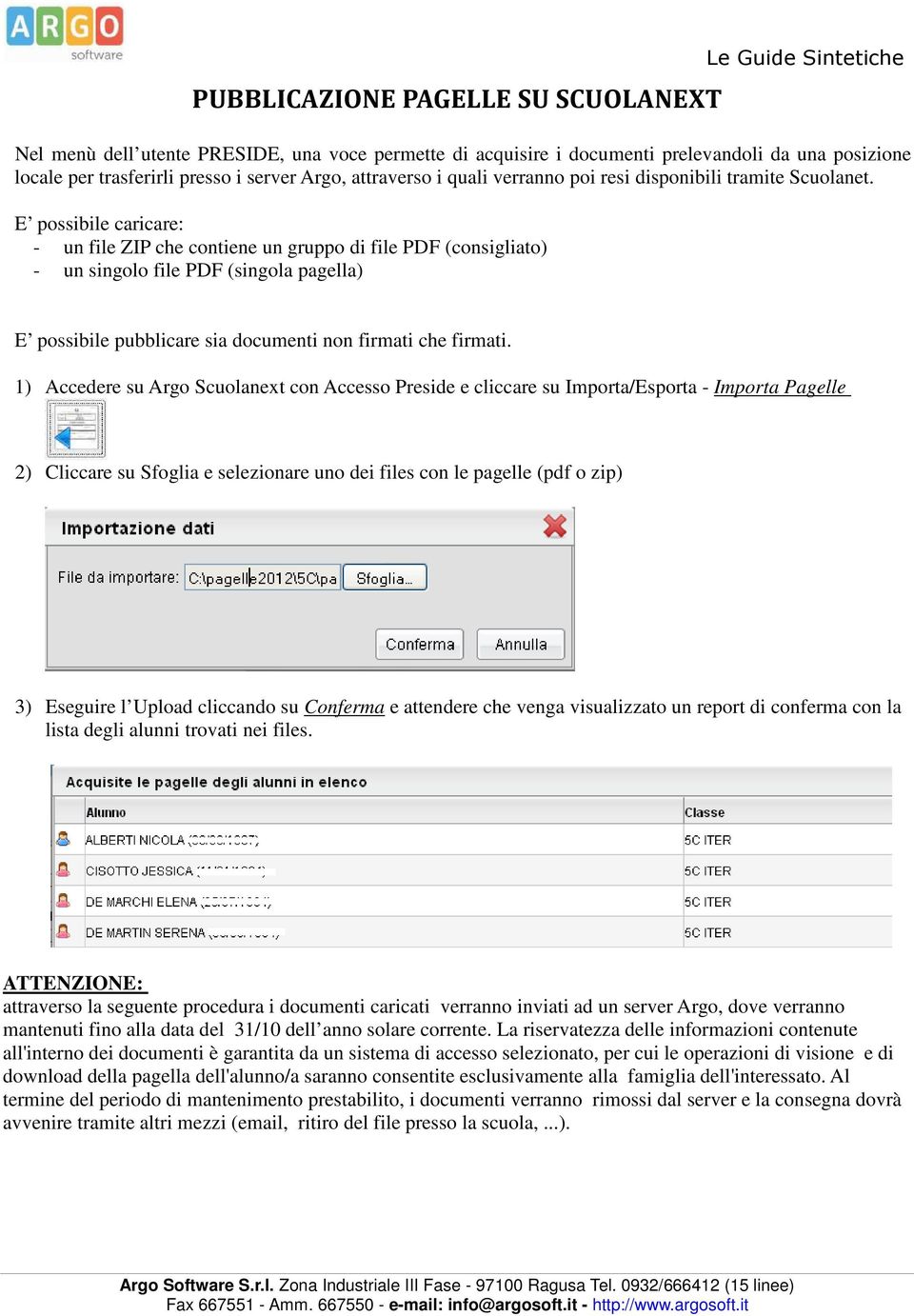 E possibile caricare: - un file ZIP che contiene un gruppo di file PDF (consigliato) - un singolo file PDF (singola pagella) E possibile pubblicare sia documenti non firmati che firmati.