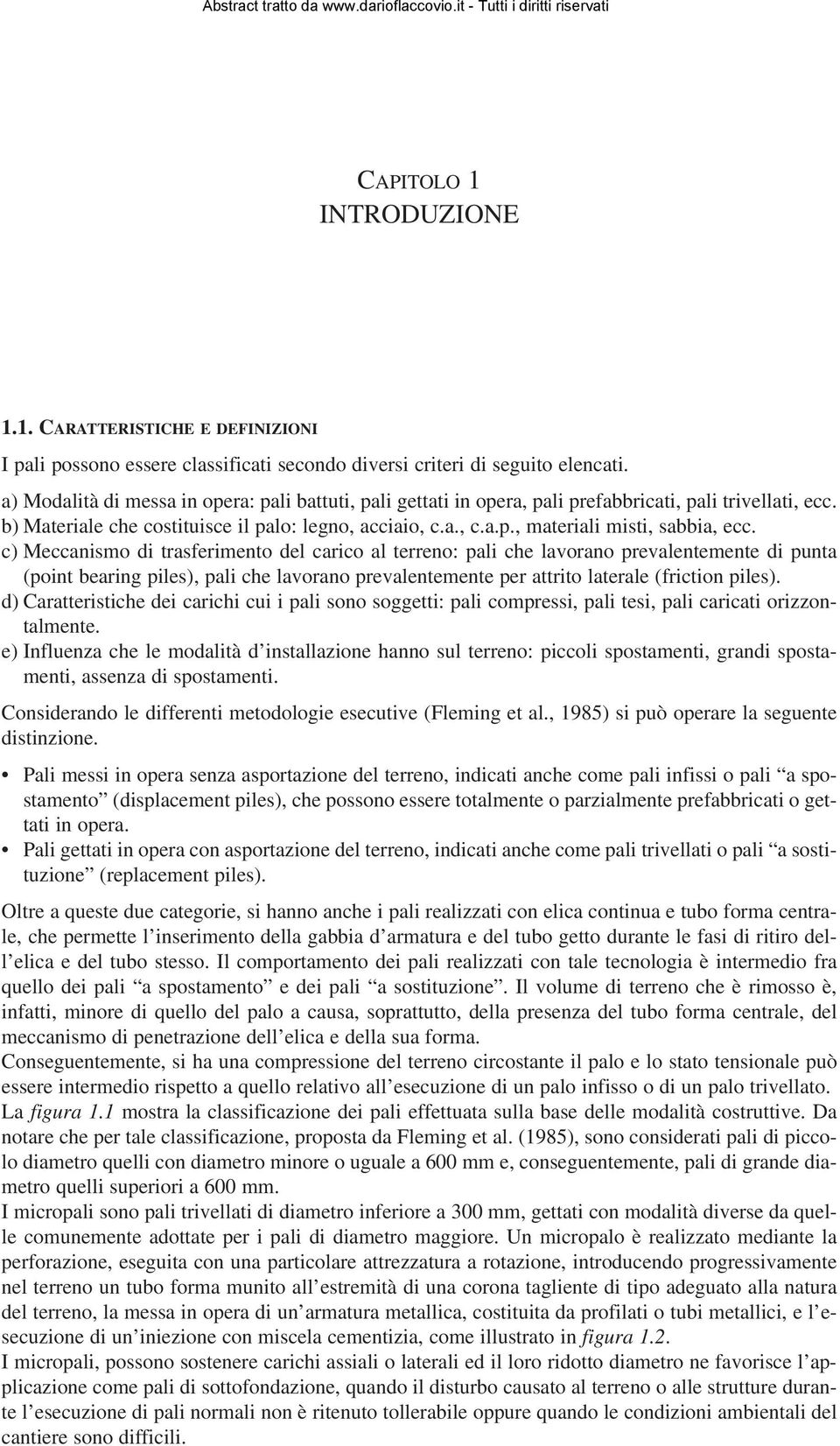 c) Meccanismo di trasferimento del carico al terreno: pali che lavorano prevalentemente di punta (point bearing piles), pali che lavorano prevalentemente per attrito laterale (friction piles).