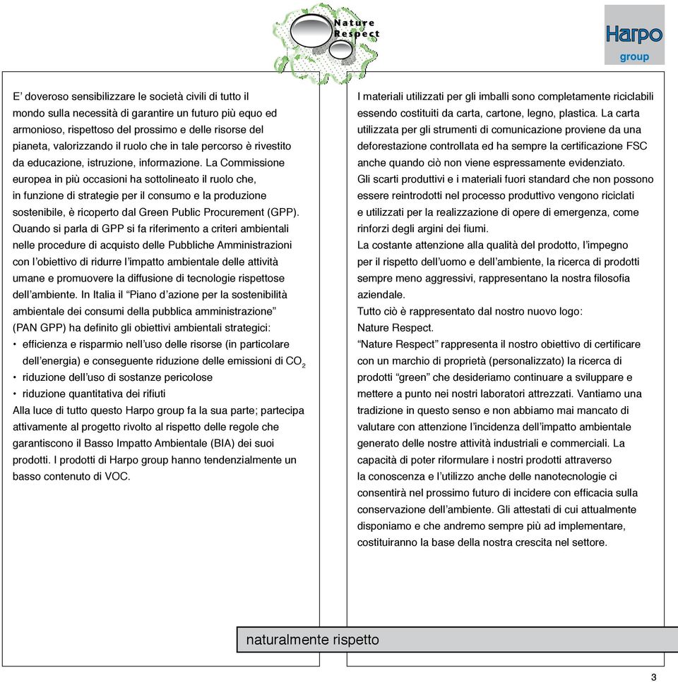 La Commissione europea in più occasioni ha sottolineato il ruolo che, in funzione di strategie per il consumo e la produzione sostenibile, è ricoperto dal Green Public Procurement (GPP).